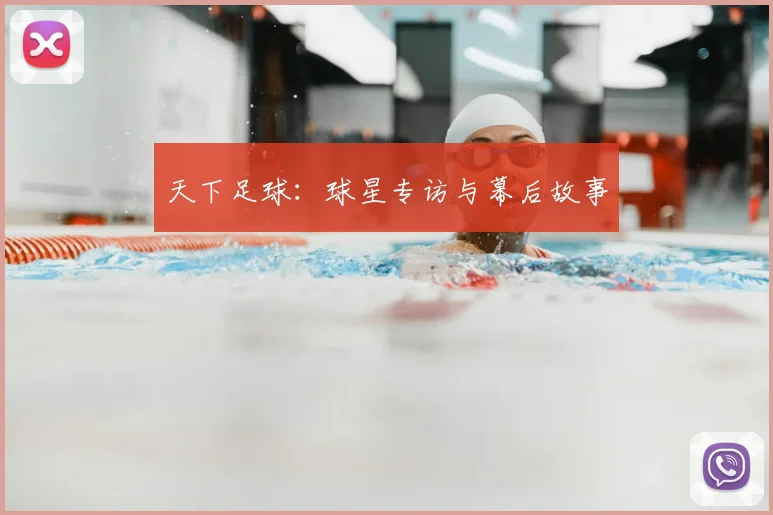 天下足球：球星专访与幕后故事