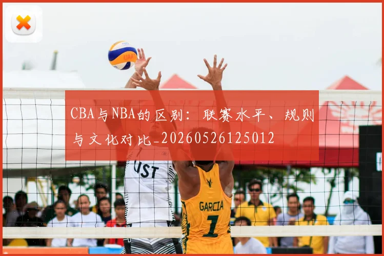 CBA与NBA的区别:联赛水平、规则与文化对比_20260526125012