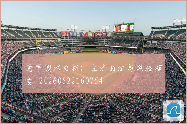 意甲战术分析：主流打法与风格演变_20260522160754